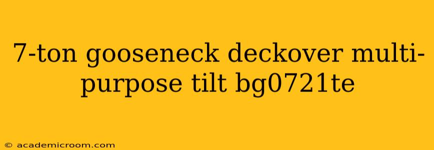 7-ton gooseneck deckover multi-purpose tilt bg0721te