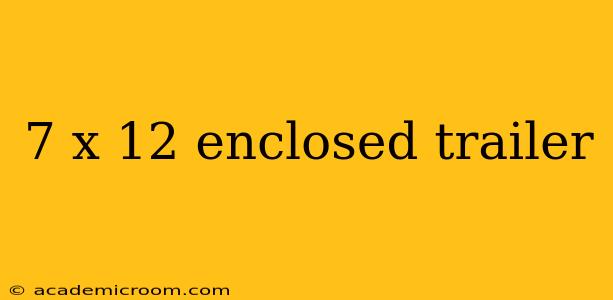 7 x 12 enclosed trailer