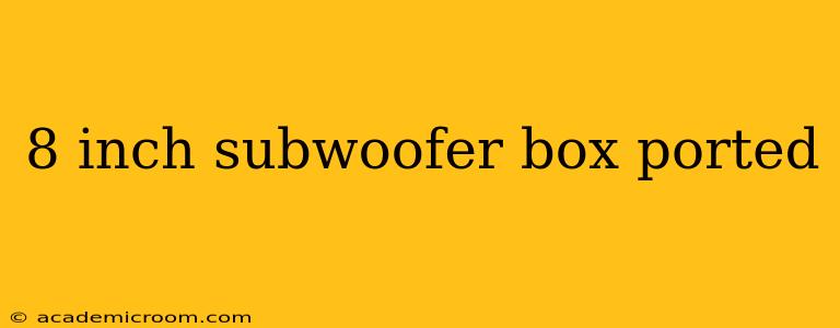 8 inch subwoofer box ported