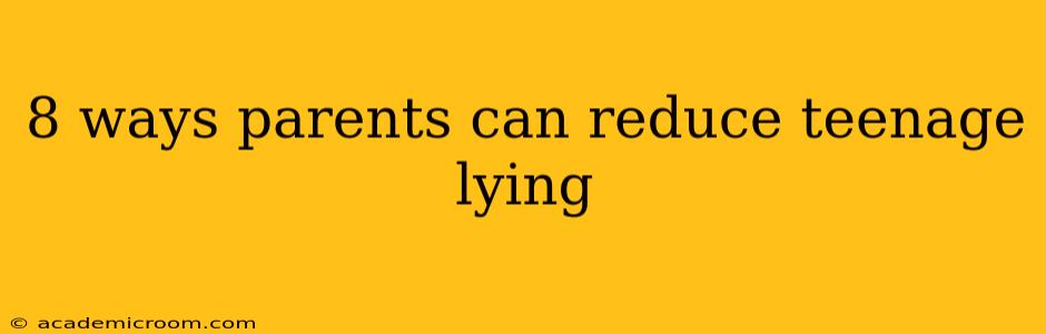 8 ways parents can reduce teenage lying