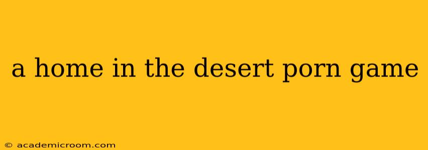 a home in the desert porn game