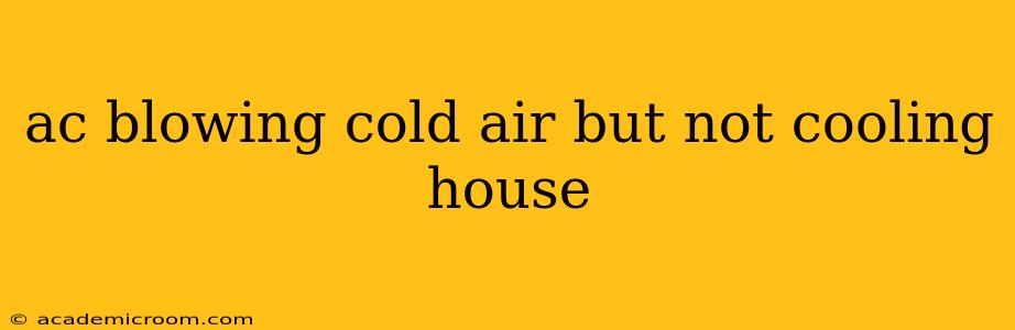 ac blowing cold air but not cooling house