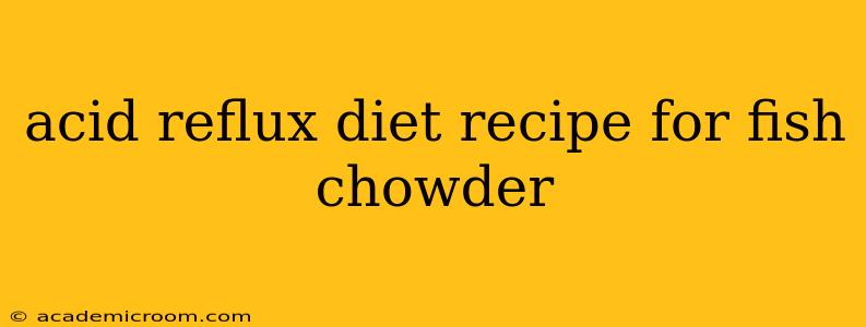 acid reflux diet recipe for fish chowder