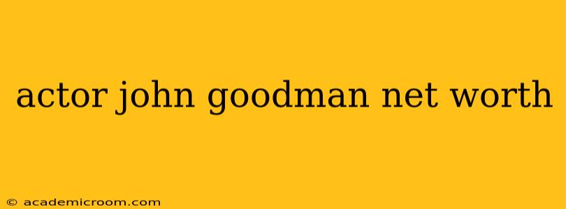 actor john goodman net worth