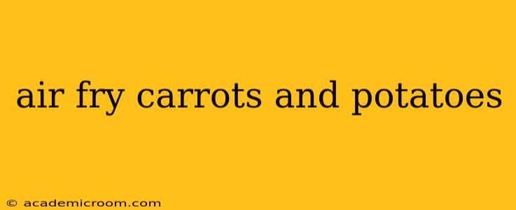 air fry carrots and potatoes