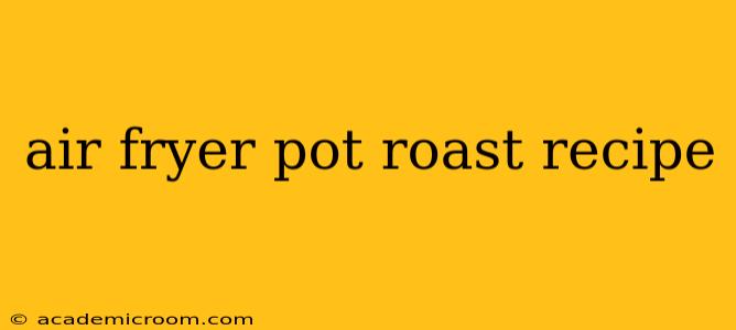 air fryer pot roast recipe