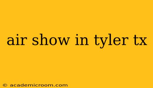 air show in tyler tx