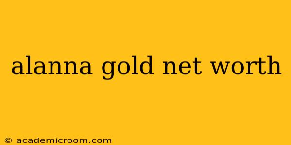 alanna gold net worth