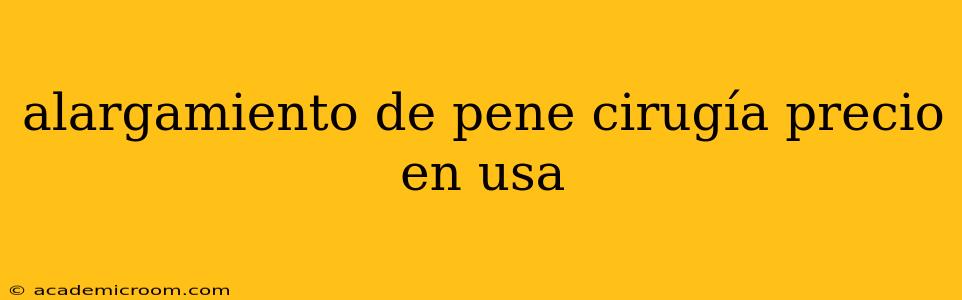 alargamiento de pene cirugía precio en usa