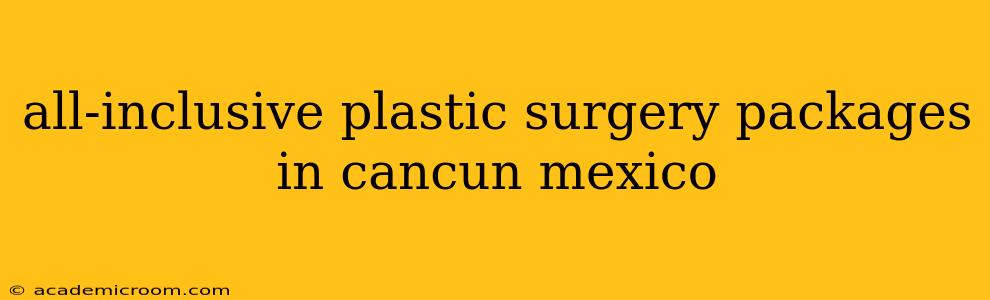 all-inclusive plastic surgery packages in cancun mexico