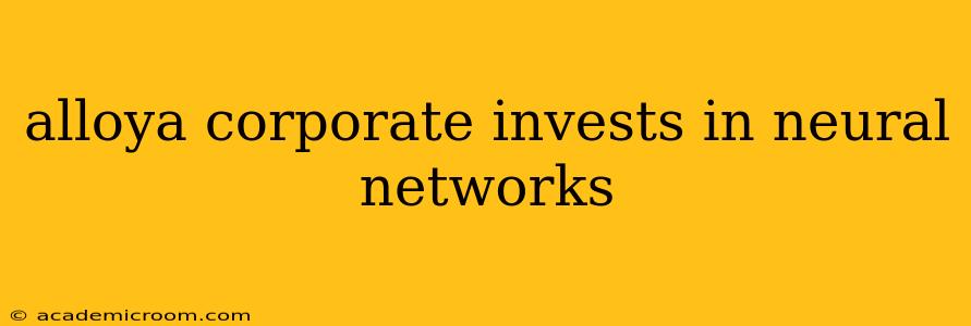 alloya corporate invests in neural networks