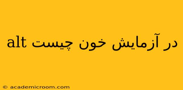 alt در آزمایش خون چیست