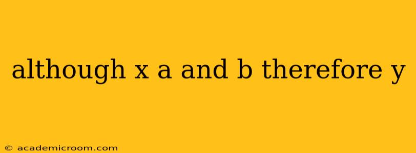 although x a and b therefore y although x a and b therefore y