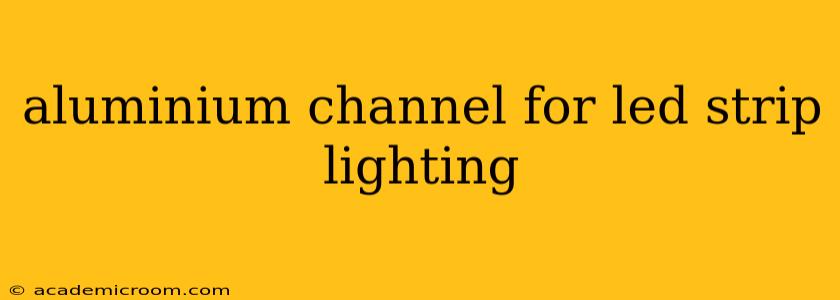 aluminium channel for led strip lighting