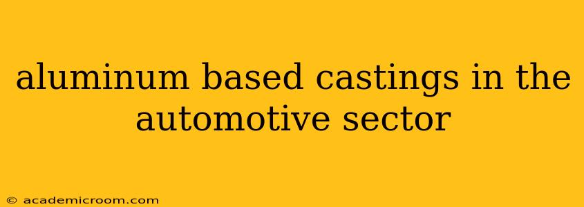 aluminum based castings in the automotive sector