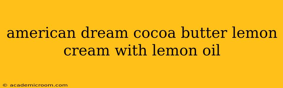 american dream cocoa butter lemon cream with lemon oil