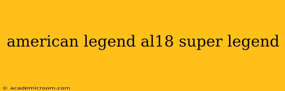 american legend al18 super legend
