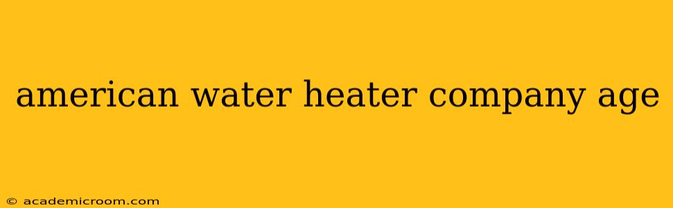 american water heater company age