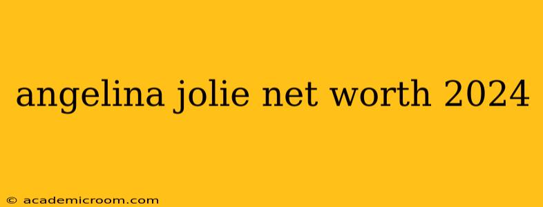 angelina jolie net worth 2024