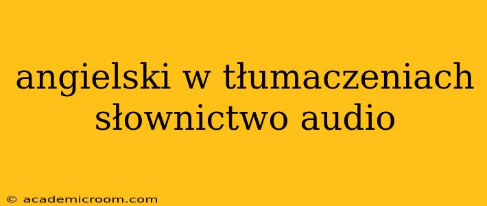 angielski w tłumaczeniach słownictwo audio