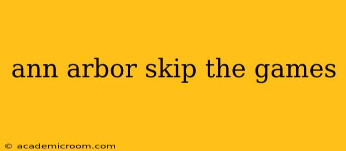 ann arbor skip the games