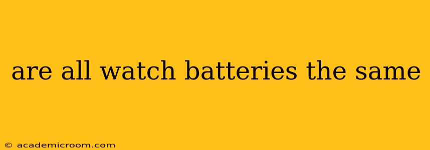 are all watch batteries the same