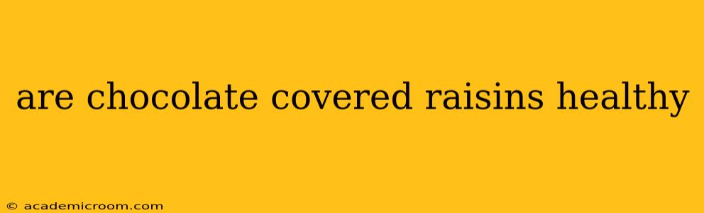 are chocolate covered raisins healthy
