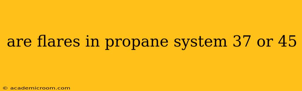 are flares in propane system 37 or 45