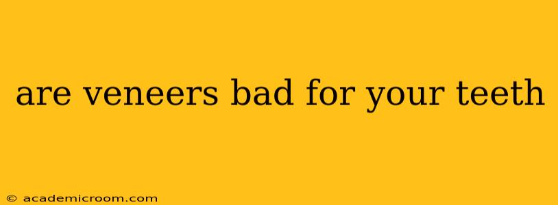 are veneers bad for your teeth