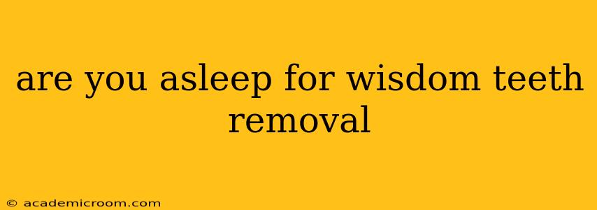 are you asleep for wisdom teeth removal
