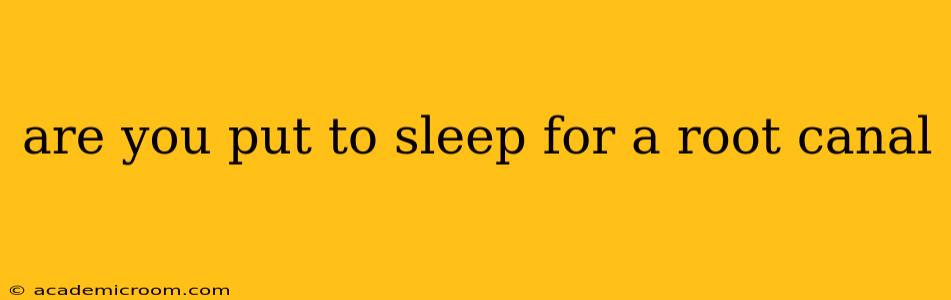 are you put to sleep for a root canal