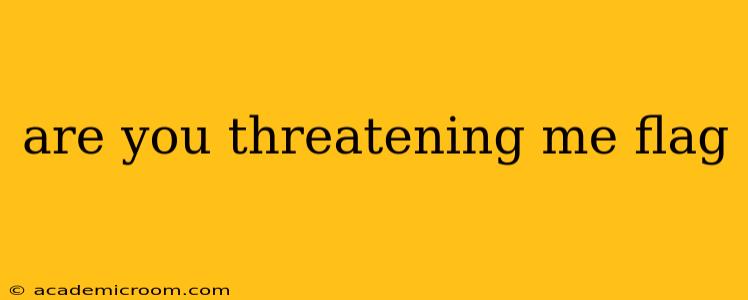 are you threatening me flag