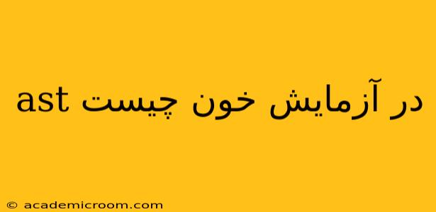 ast در آزمایش خون چیست