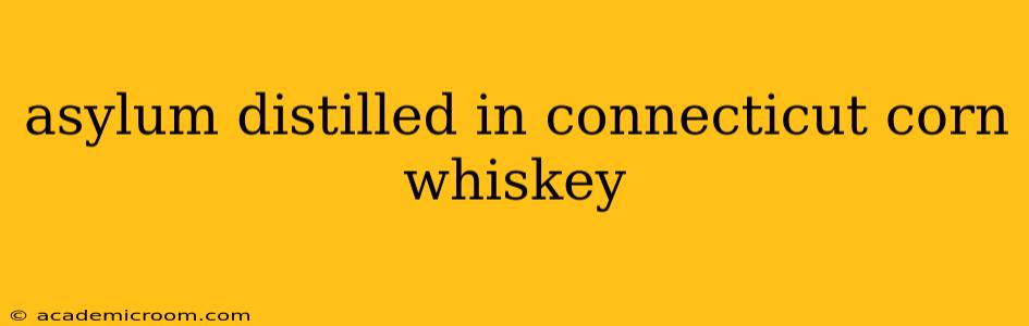 asylum distilled in connecticut corn whiskey