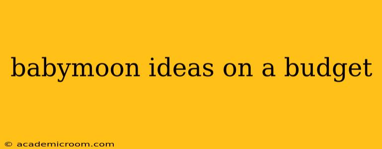 babymoon ideas on a budget