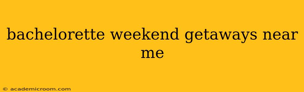 bachelorette weekend getaways near me