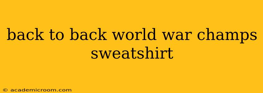back to back world war champs sweatshirt