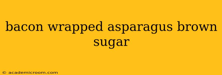 bacon wrapped asparagus brown sugar
