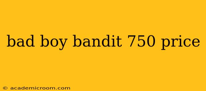 bad boy bandit 750 price