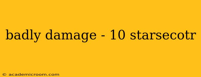 badly damage - 10 starsecotr
