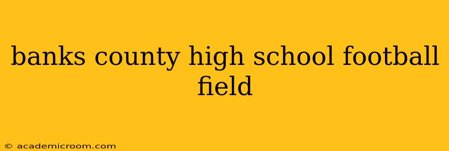 banks county high school football field