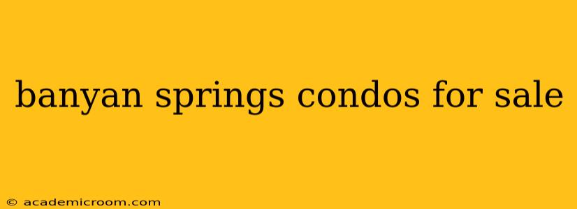 banyan springs condos for sale
