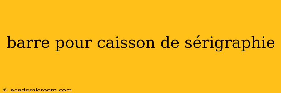 barre pour caisson de sérigraphie