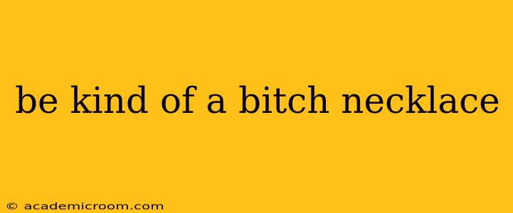 be kind of a bitch necklace be kind of a bitch necklace
