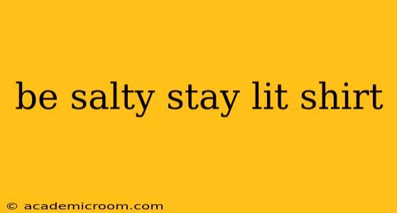 be salty stay lit shirt