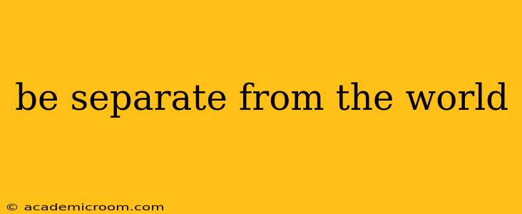 be separate from the world