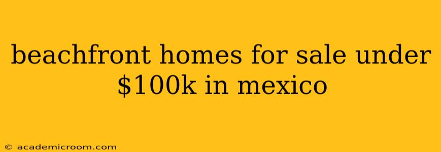 beachfront homes for sale under $100k in mexico