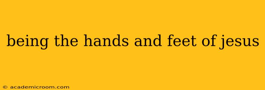 being the hands and feet of jesus