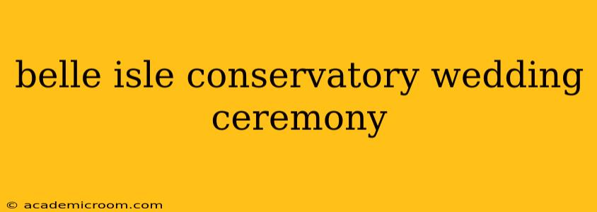 belle isle conservatory wedding ceremony