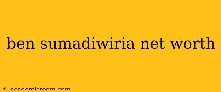 ben sumadiwiria net worth